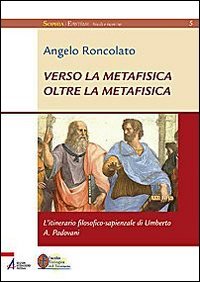 Verso la metafisica oltre la metafisica. L'itinerario filosofico-sapienziale di Umberto A. Padovani (Sophìa. Episteme. Studi e ricerche) Philosophy