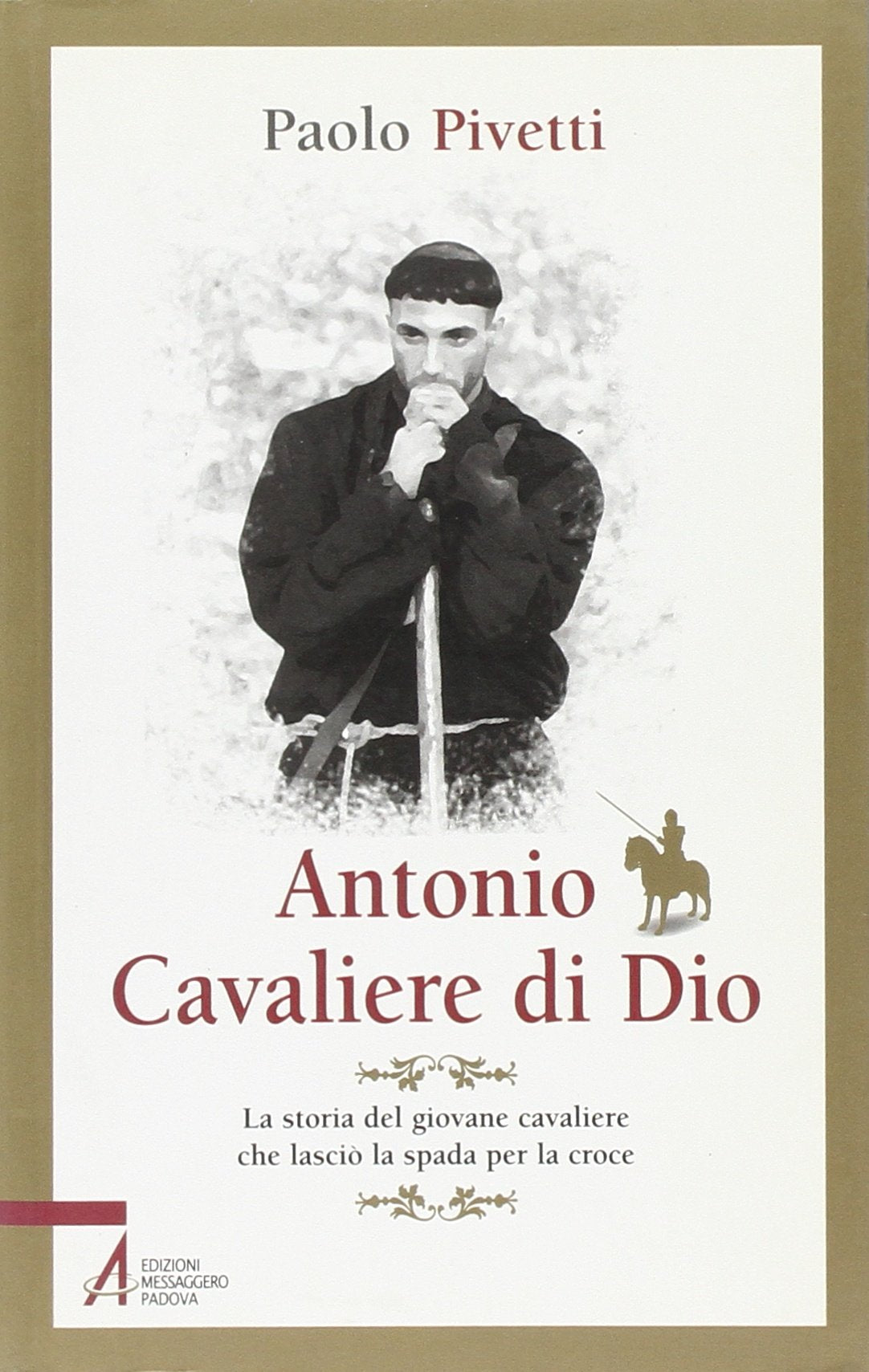 Antonio cavaliere di Dio. La storia del giovane cavaliere che lasciò la spada per la croce Religion & Esotericism