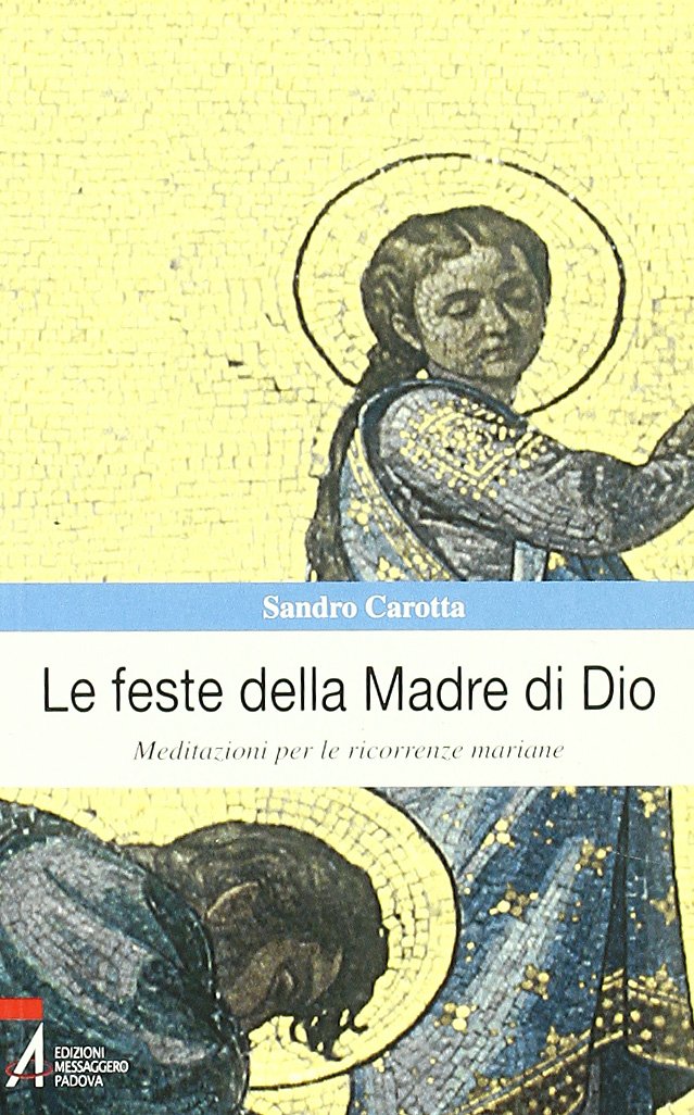 Le feste della madre di Dio. Meditazioni per le ricorrenze mariane (Spiritualità liturgica) Religion & Esotericism