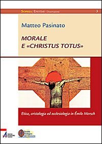Morale e «Christus Totus». Etica, cristologia ed ecclesiologia in Émile Mersch (Sophìa. Episteme. Dissertazioni) Religion & Esotericism