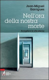 Nell'ora della nostra morte. Accogliere la vita eterna Religion & Esotericism