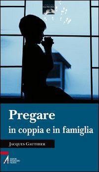 Pregare in coppia e in famiglia (I percorsi della preghiera) Religion & Esotericism