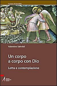 Un corpo a corpo con Dio. Lotta e contemplazione (Il pozzo di Giacobbe. Nuova serie) Religion & Esotericism