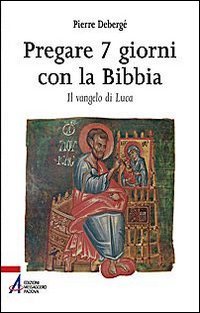 Pregare 7 giorni con la Bibbia. Il vangelo di Luca Religion & Esotericism