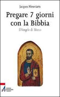 Pregare 7 giorni con la Bibbia. Il Vangelo di Marco (Ascoltate e voi vivrete) Religion & Esotericism