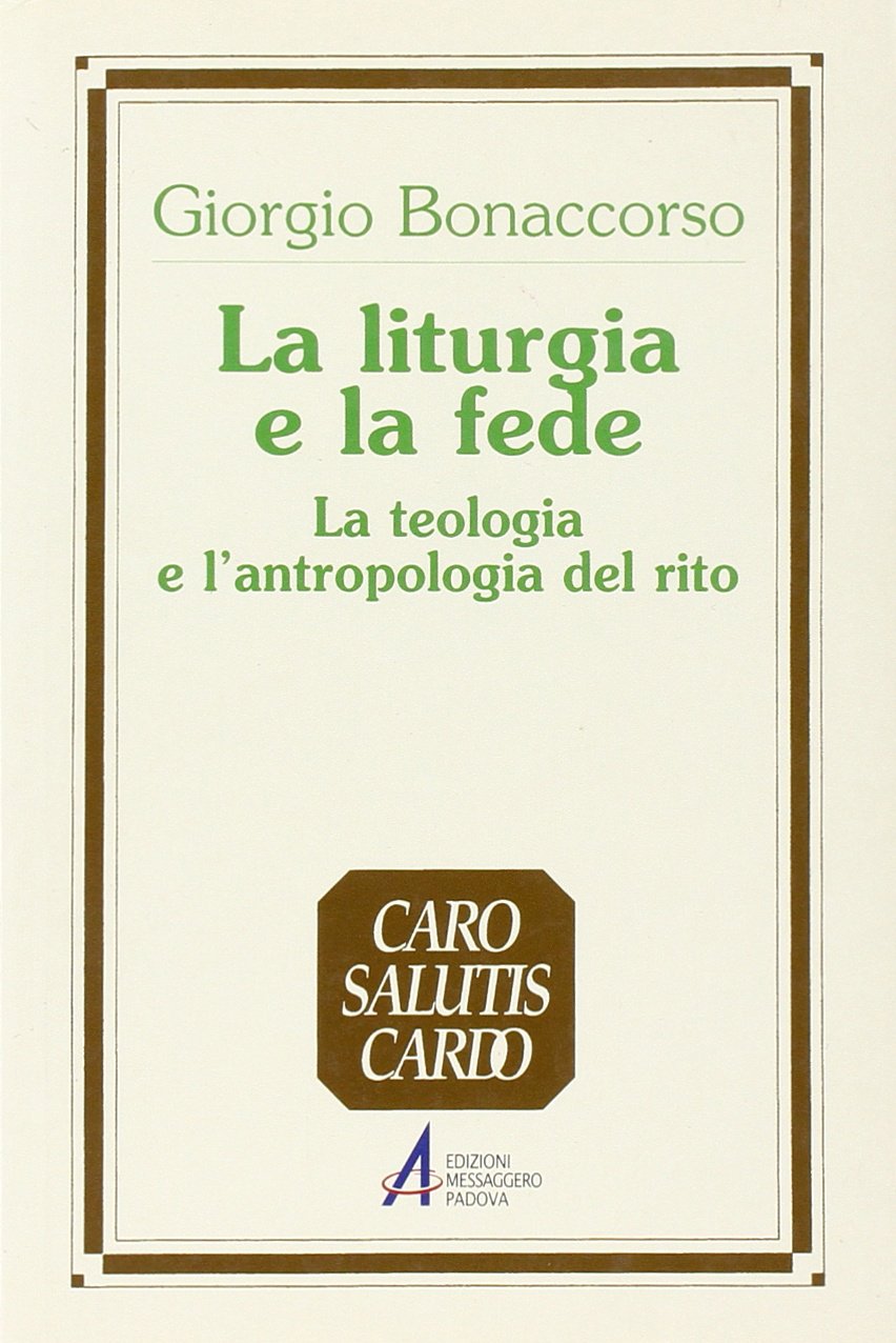 La liturgia e la fede. La teologia e l'antropologia del rito (Caro salutis cardo. Sussidi) Religion & Esotericism