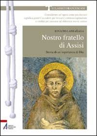 Nostro fratello di Assisi. Storia di un'esperienza di Dio (I classici francescani) Politics & History