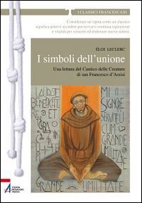 I simboli dell'unione. Una lettura del Cantico delle Creature di San Francesco d'Assisi (I classici francescani) Religion & Esotericism