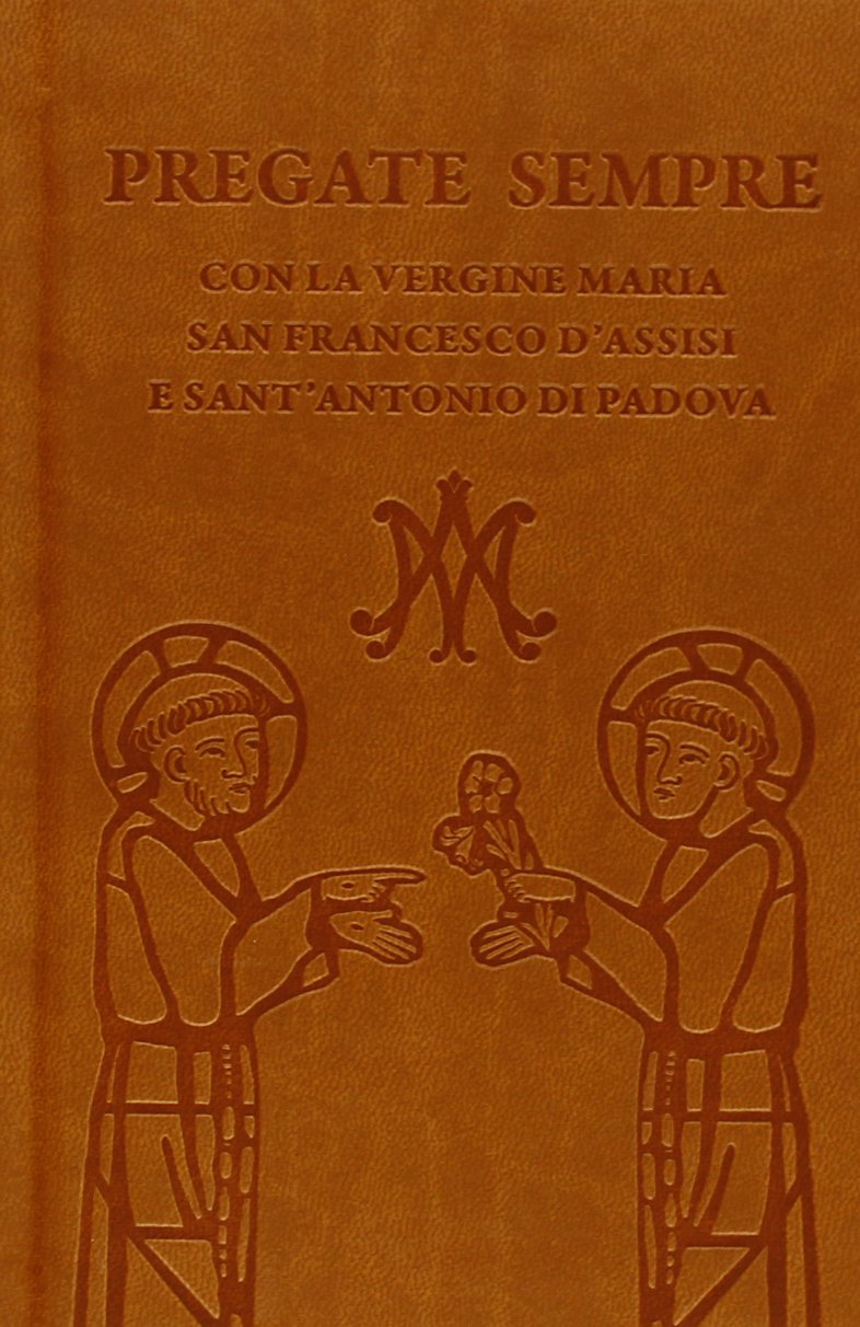 Pregate sempre. Con la Vergine Maria, san Francesco d'Assisi e sant'Antonio di Padova Religion & Esotericism