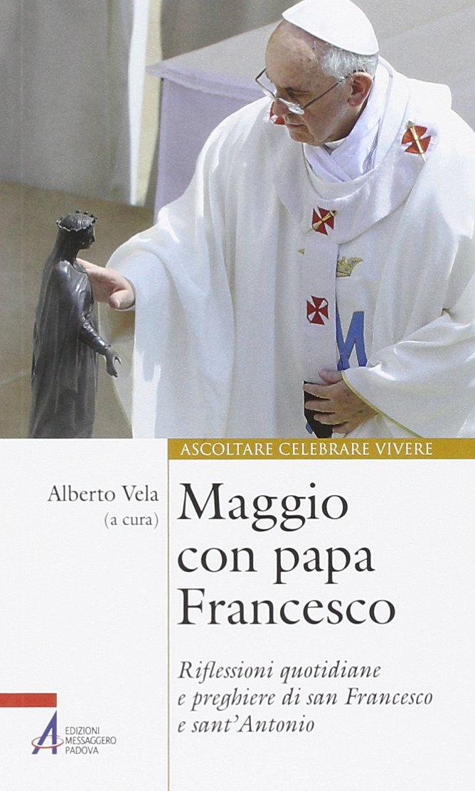 Maggio con papa Francesco. Riflessioni quotidiane e preghiere di san Francesco e sant'Antonio (Ascoltare celebrare vivere. Sussidi) Religion & Esotericism