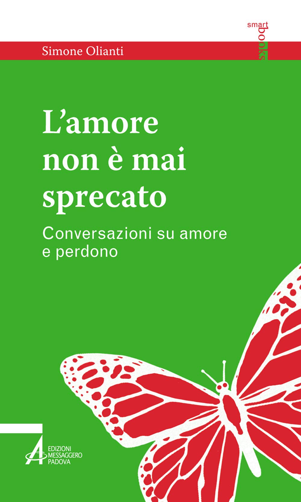 L'amore non è mai sprecato. Conversazioni su amore e perdono (Smart books. Tutto è vita) Religion & Esotericism