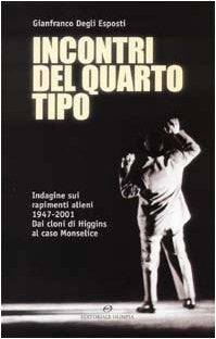 Incontri del quarto tipo. Indagine sui rapimenti alieni 1947-2001. Dai cloni di Higgins al caso Monselice book