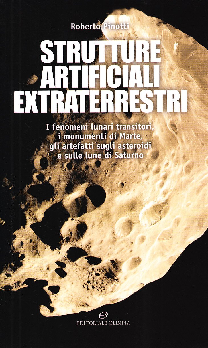 Strutture artificiali extraterrestri. I fenomeni lunari transitori, i monumenti di Marte, gli artefatti sugli asteroidi e sulle lune di Saturno book