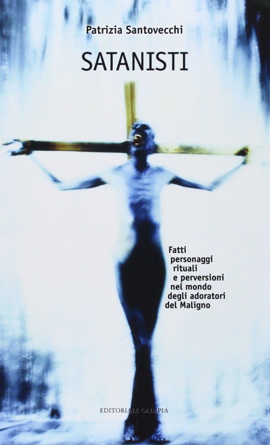 Satanisti. Fatti, personaggi, rituali e perversioni nel mondo degli adoratori del maligno Religion & Esotericism