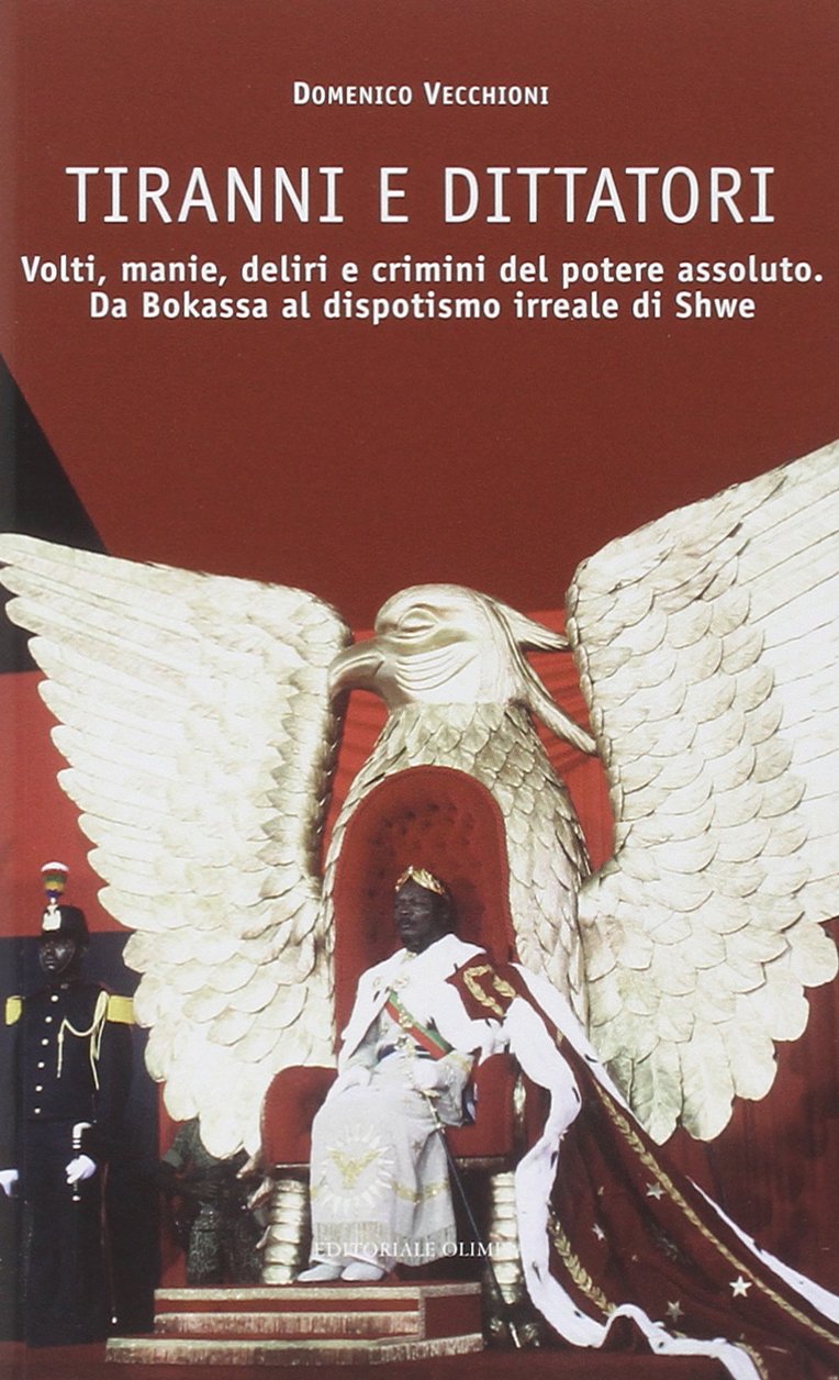 Tiranni e dittatori. Volti, manie, deliri e crimini del potere assoluto. Da Bokassa al dispotismo irreale di Shwe book
