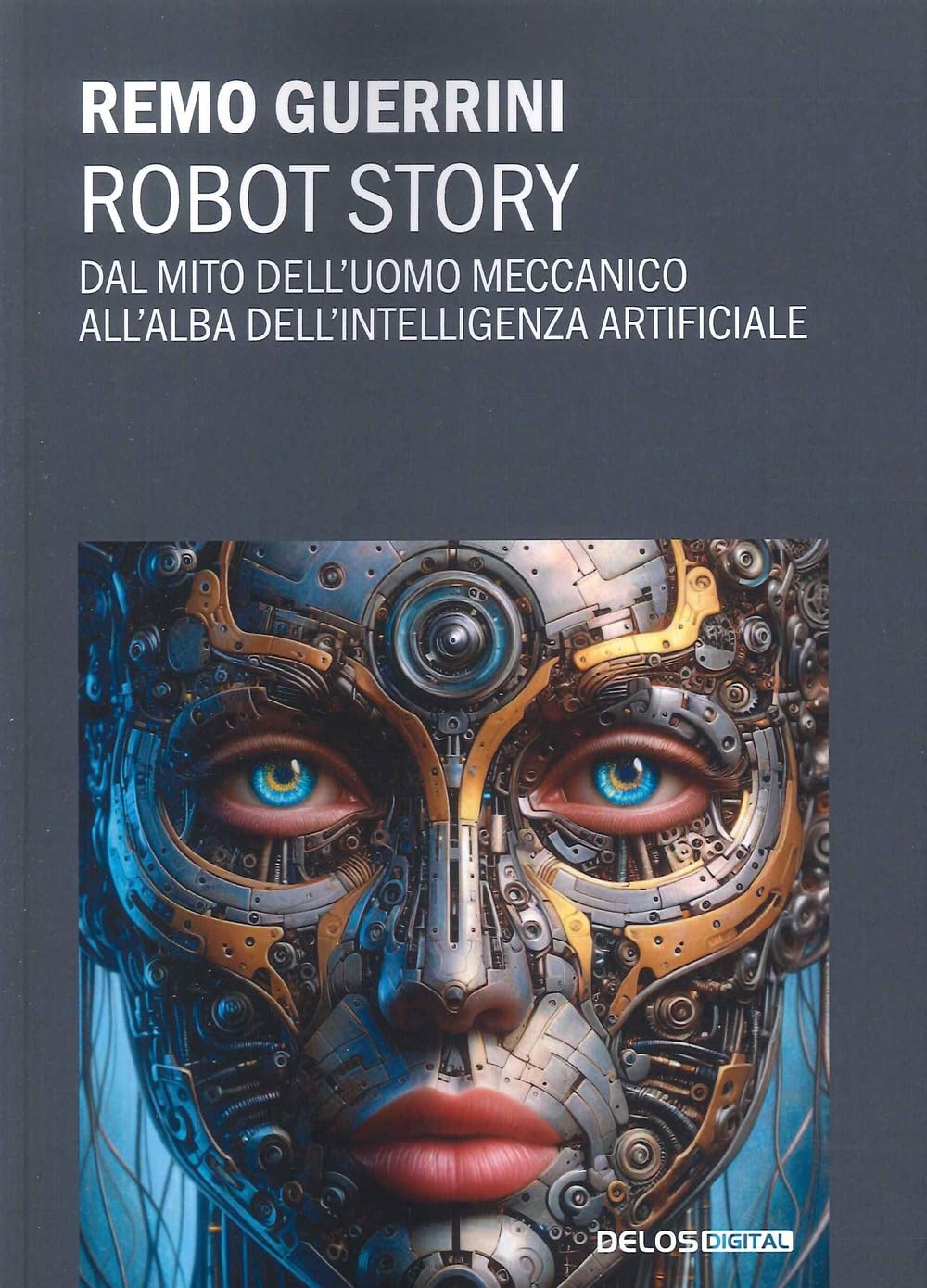 Robot story. Dal mito dell'uomo meccanico all'alba dell'Intelligenza Artificiale Computer Science