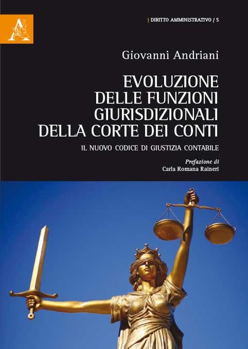 Evoluzione delle funzioni giurisdizionali della Corte dei Conti. Il nuovo Codice di giustizia contabile (Diritto amministrativo, Band 5) Law