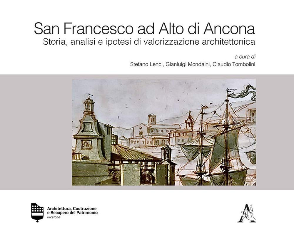 San Francesco ad Alto di Ancona. Storia, analisi e ipotesi di valorizzazione architettonica (Architettura, costruzione e recupero del patrimonio, Band 1) Architecture