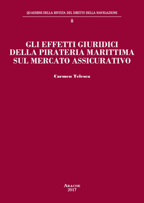 Gli effetti giuridici della pirateria marittima sul mercato assicurativo (Quaderni della rivista del diritto della navigazione, Band 8) Law
