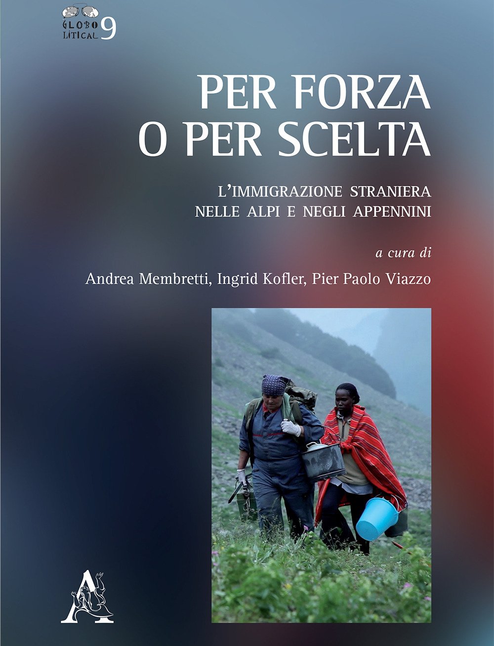 Per forza o per scelta. L'immigrazione straniera nelle alpi e negli appennini (Globolitical, Band 9) Books