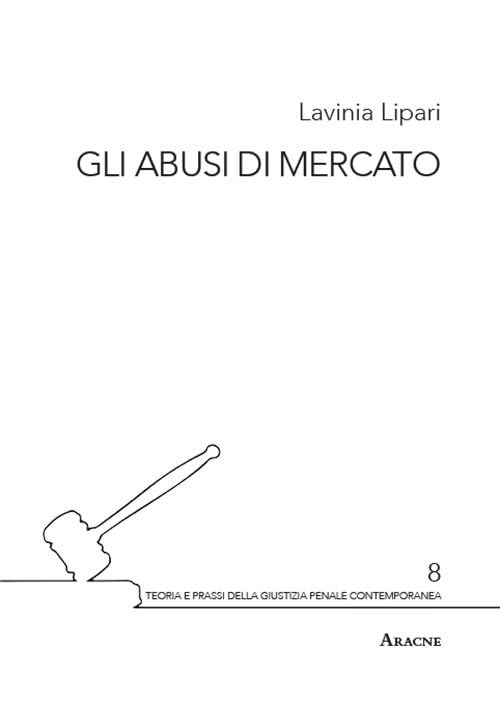 Gli abusi di mercato (Teoria e prassi della giustizia penale contemporanea, Band 8) Law