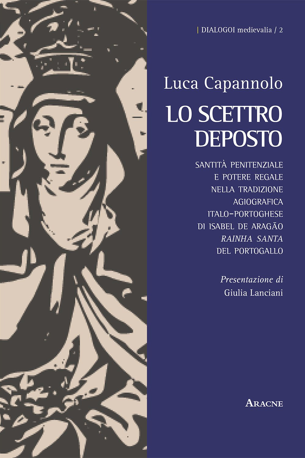 Lo scettro deposto. Santità penitenziale e potere regale nella tradizione agiografica italo-portoghese di Isabel de Aragão «rainha santa» del Portogallo (Dialogoi. Medievalia, Band 2) Politics & Society Books