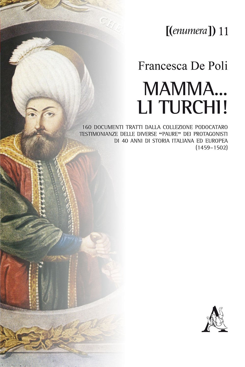 Mamma... li Turchi! 160 documenti tratti dalla Collezione Podocataro. Testimonianze delle diverse «paure» dei protagonisti di 40 anni di storia italiana ed europea (1459-1502) (Enumera, Band 11) Politics & History