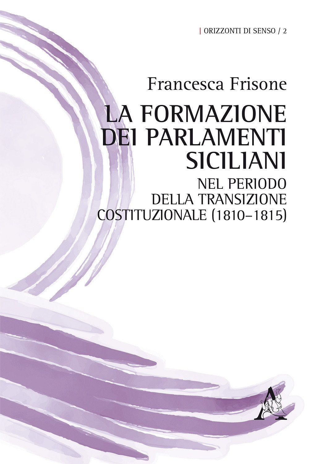 La formazione dei Parlamenti siciliani nel periodo della transizione costituzionale (1810–1815) (Orizzonti di senso, Band 2) Politics & History