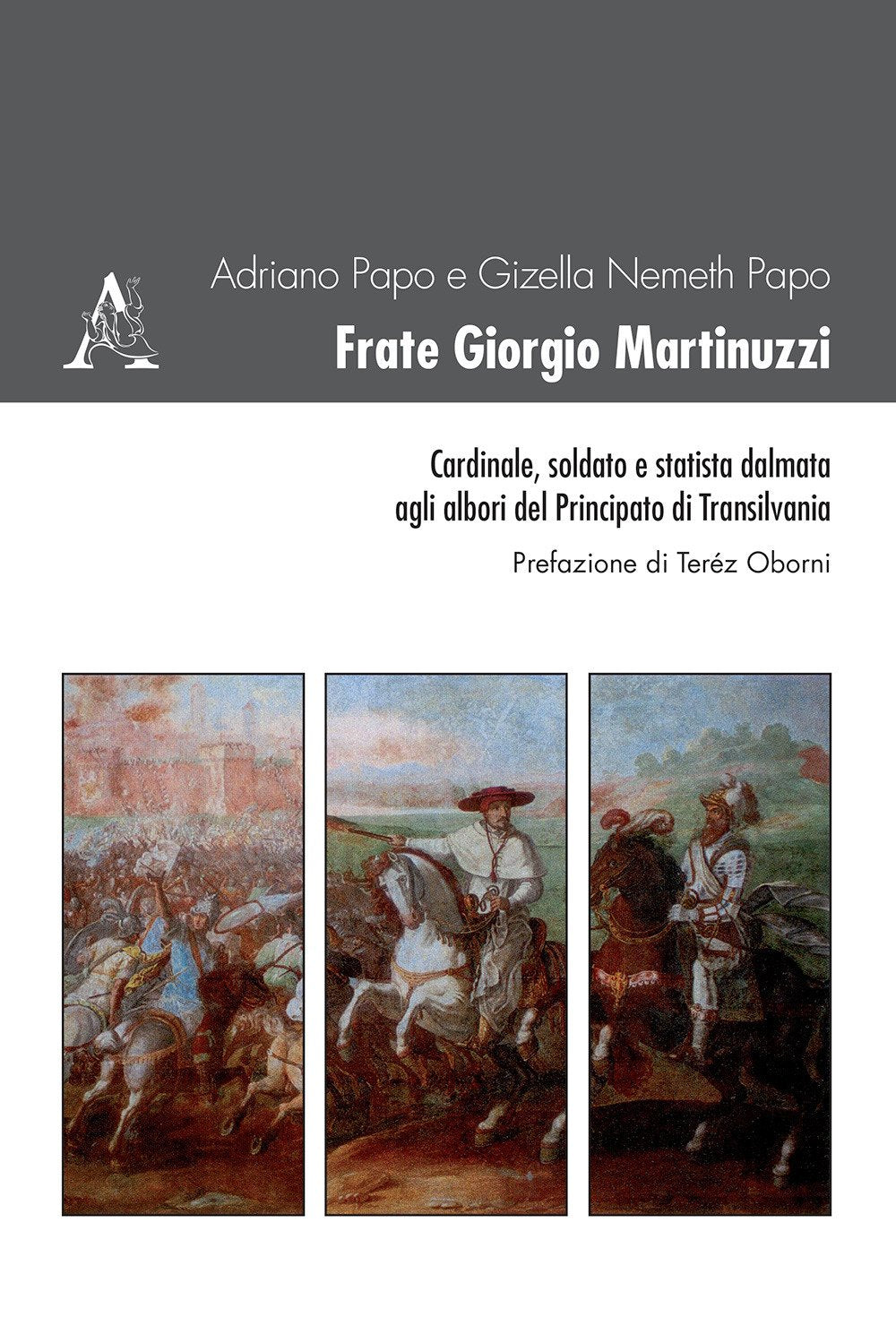 Frate Giorgio Martinuzzi. Cardinale, soldato e statista dalmata agli albori del Principato di Transilvania (Iconografie d'Europa, Band 3) Politics & Society Books