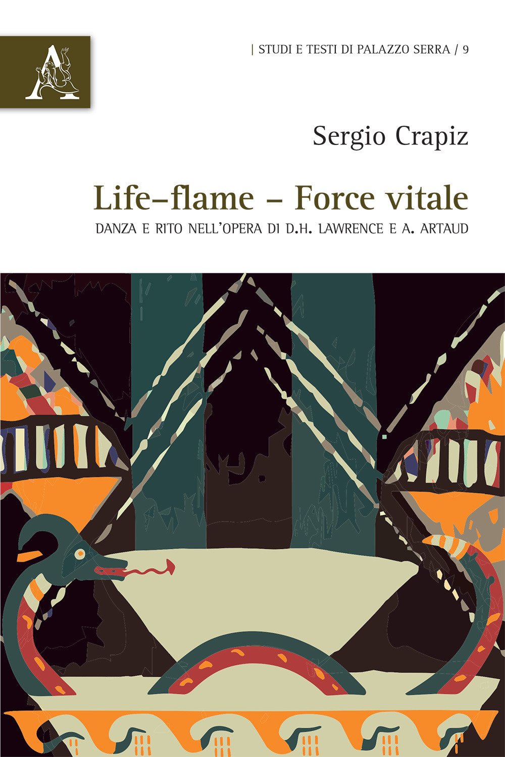 Life–flame, force vitale. Danza e rito nell'opera di D.H. Lawrence e A. Artaud (Studi e testi di palazzo Serra, Band 9) Contemporary literature