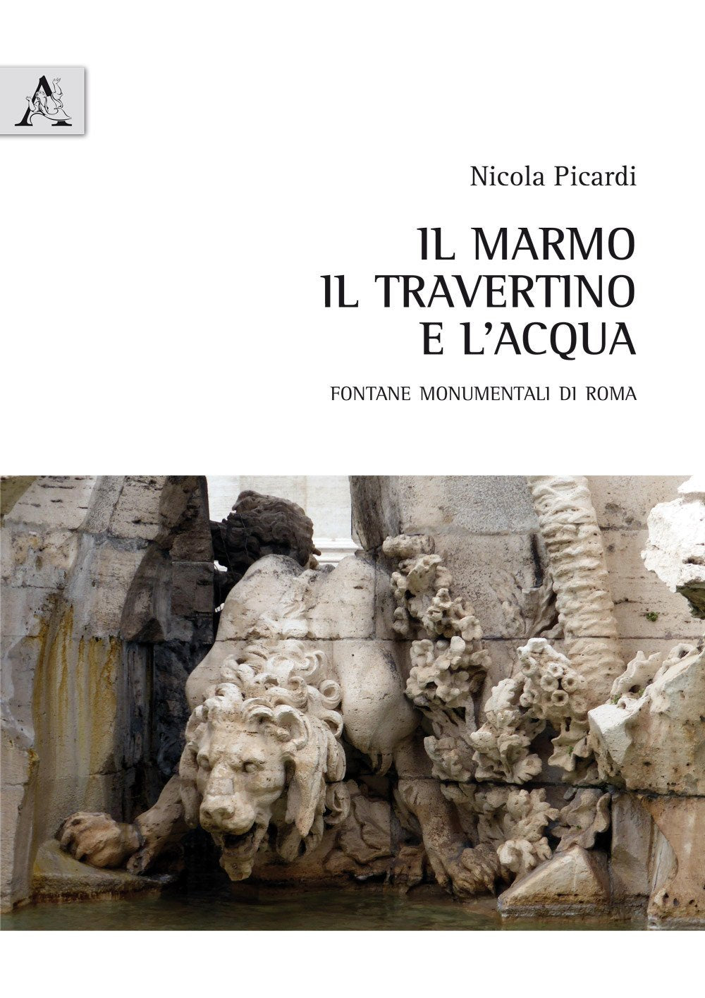 Il marmo, il travertino e l'acqua. Fontane monumentali di Roma Architecture
