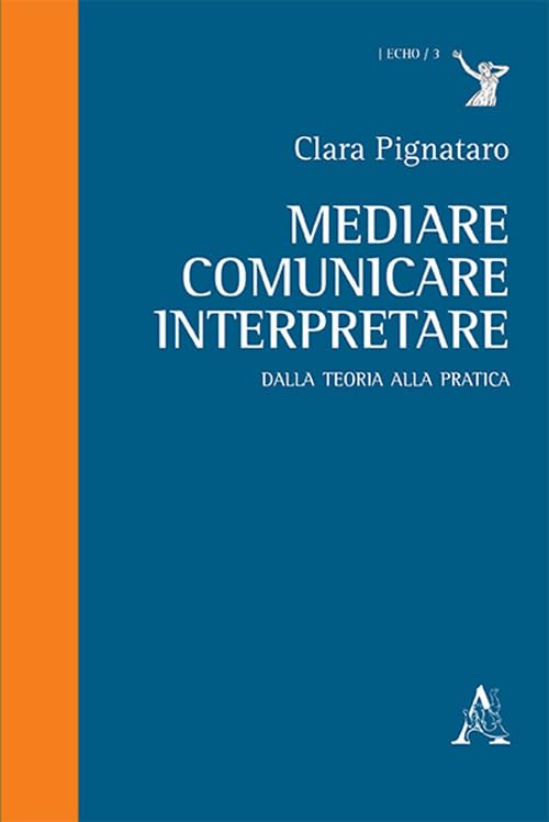 Mediare, comunicare, interpretare. Dalla teoria alla pratica (Traduttologia e disciplina della mediazione linguistica, Band 3) Social Sciences