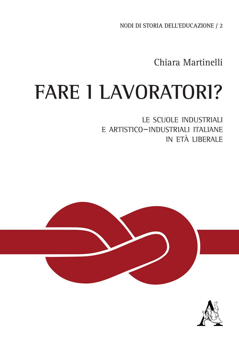 Fare i lavoratori? Le scuole industriali e artistico–industriali italiane in età liberale book