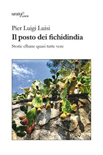 Il posto dei fichidindia. Storie elbane quasi tutte vere (NarrativAracne, Band 32) Essays & Short Stories