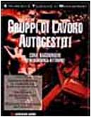Gruppi di lavoro autogestiti. Come raggiungere performance ottimali (Strumenti e tecniche di management) Business, Finance & Career