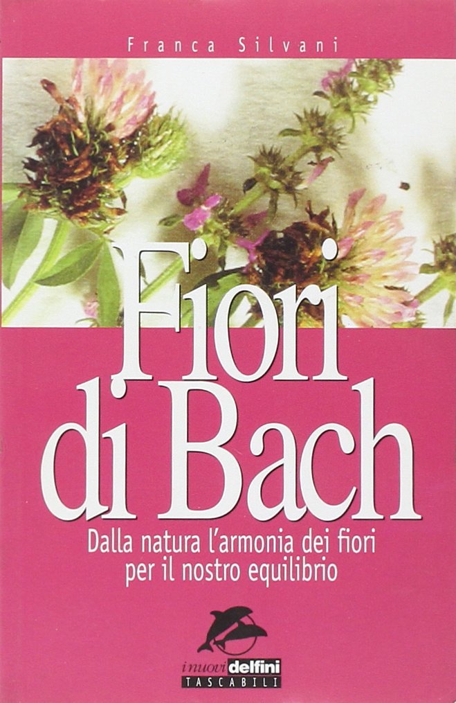 Fiori di Bach. Dalla natura l'armonia dei fiori per il nostro equilibrio (I nuovi delfini) Health, Nutrition & Fitness Books