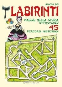 Blocco dei labirinti. Viaggio nella storia attraverso 45 percorsi misteriosi Non-fiction