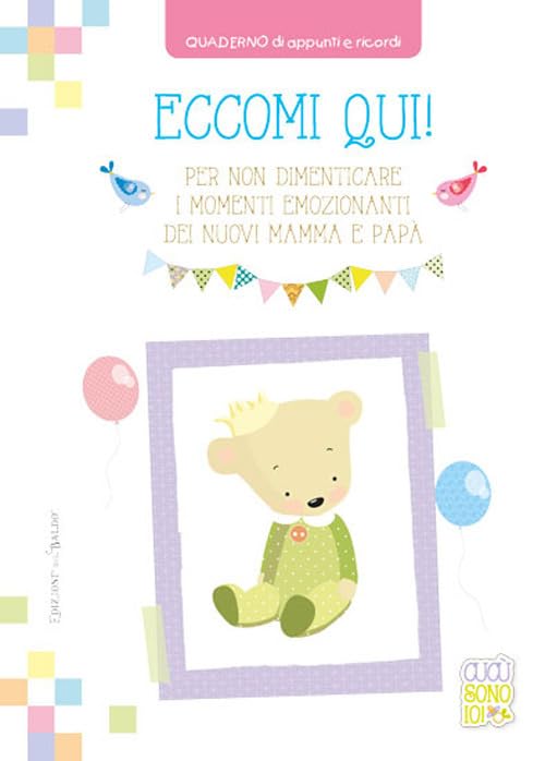 Eccomi qui! Per non dimenticare i momenti emozionanti dei nuovi mamma e papà. Quaderno di appunti e ricordi. Ediz. a spirale book
