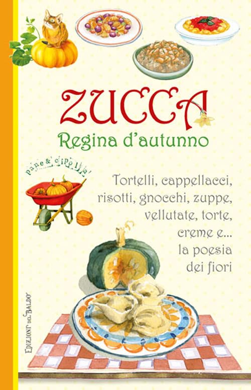 Zucca regina d'autunno. Tortelli, cappellacci, risotti, zuppe, vellutate, torte, creme e... la poesia dei fiori book