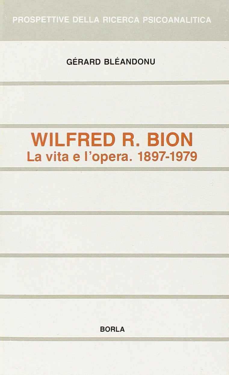 Wilfred R. Bion. La vita e l'opera (1897-1979) (Prospettive della ricerca psicoanalitica, Band 10) Psychology