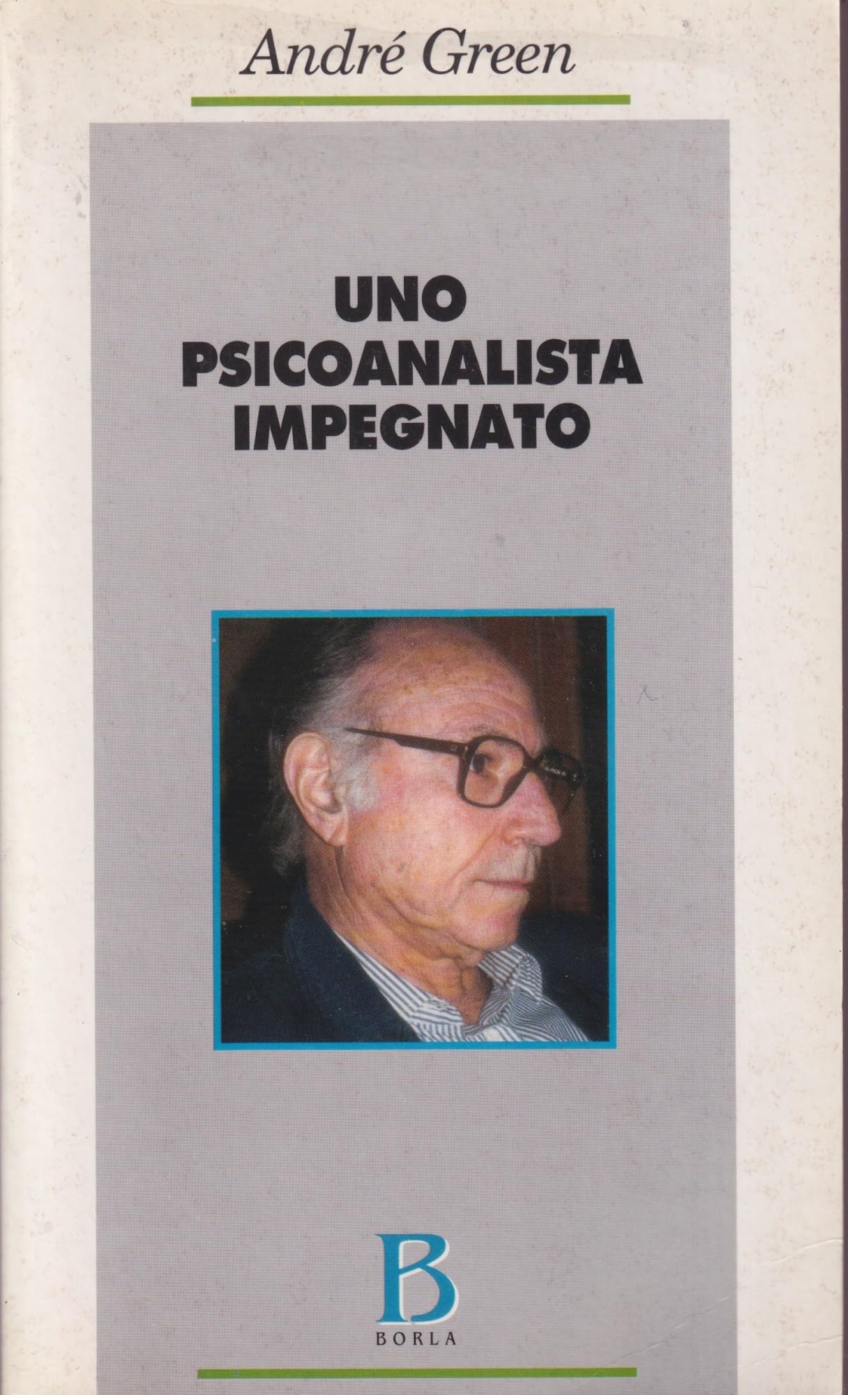 Uno psicoanalista impegnato (Opere di André Green) Psychology