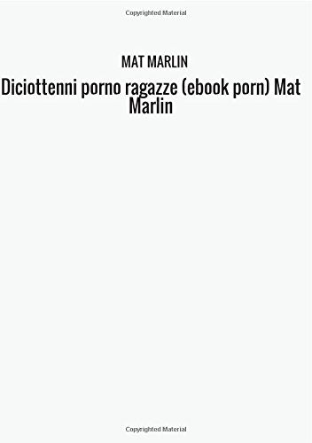 Diciottenni porno ragazze (ebook porn) Mat Marlin Parents & Children