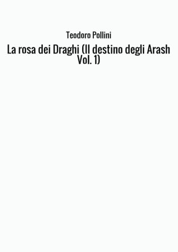 La rosa dei Draghi (Il destino degli Arash Vol. 1) Fantasy & Sci-Fi