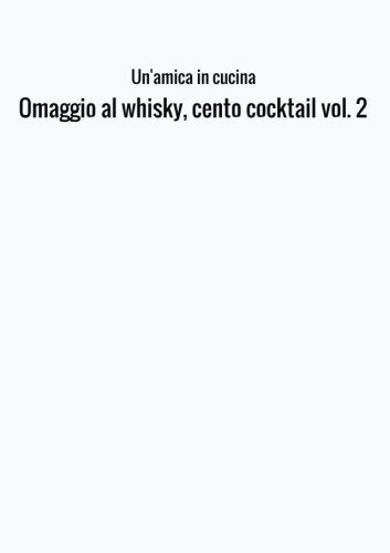 Omaggio al whisky, cento cocktail vol. 2 Cooking & Enjoying