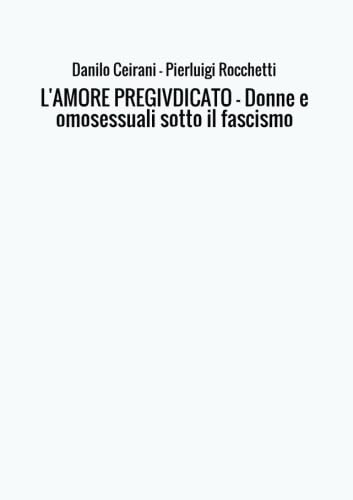 L'AMORE PREGIVDICATO - Donne e omosessuali sotto il fascismo Politics & History