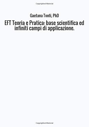 EFT Teoria e Pratica: base scientifica ed infiniti campi di applicazione. Religion & Esotericism