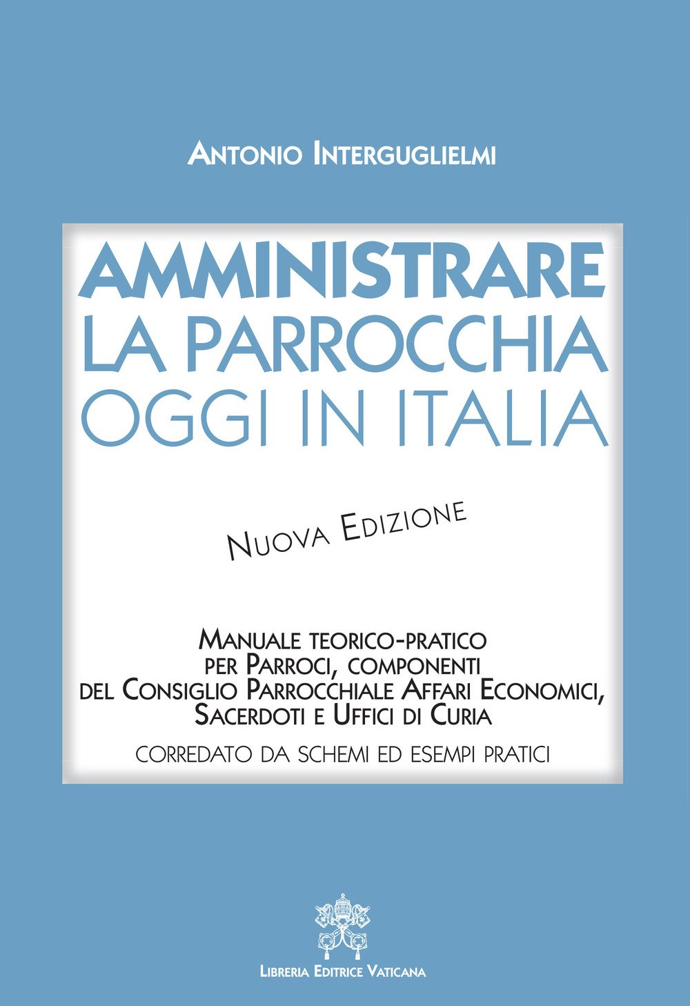 Amministrare la parrocchia oggi in Italia. Manuale teorico-pratico per parroci, componenti del consiglio parrocchiale affari economici, sacerdoti e uffici di curia. Nuova ediz. Religion & Esotericism