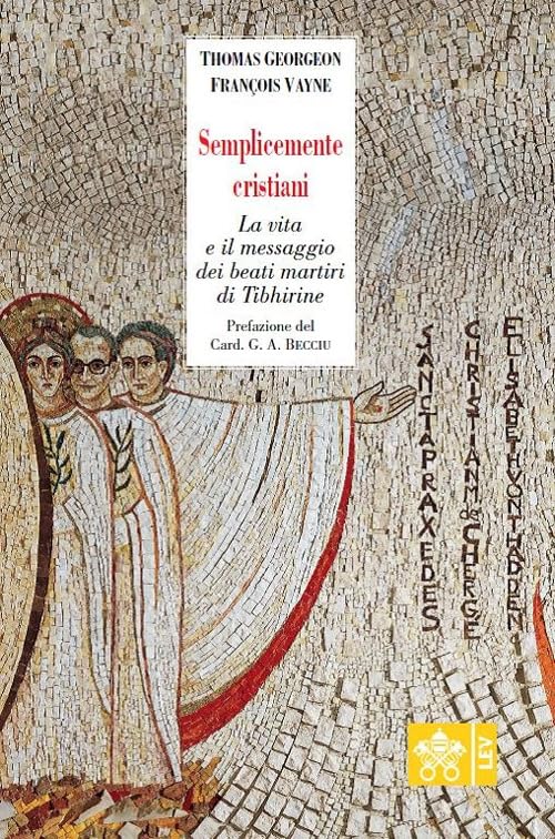 Semplicemente cristiani. La vita e il messaggio dei beati monaci di Tibhirine book