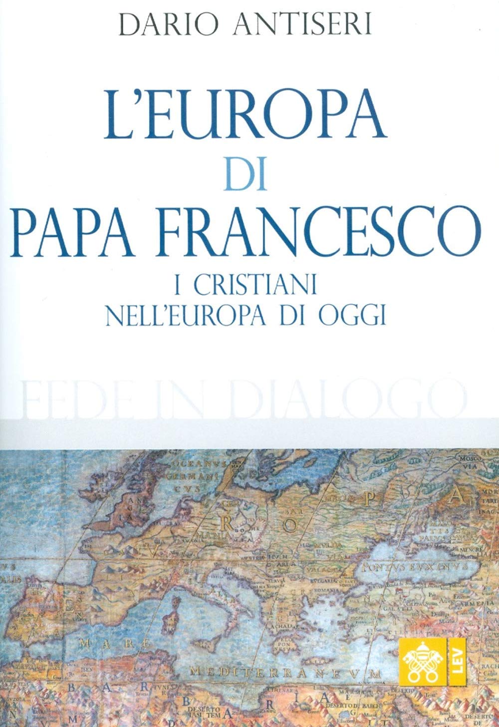 L'Europa di Papa Francesco. I cristiani nell’europa di oggi (Fede in dialogo, Band 1) Religion & Esotericism