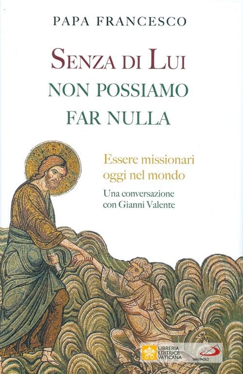 Senza di lui non possiamo far nulla. Essere missionari oggi nel mondo. Una conversazione con Gianni Valente Religion & Esotericism